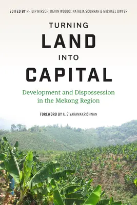 Convertir la tierra en capital: Desarrollo y desposesión en la región del Mekong - Turning Land Into Capital: Development and Dispossession in the Mekong Region