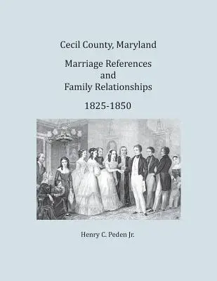 Referencias matrimoniales y relaciones familiares del condado de Cecil, Maryland, 1825-1850 - Cecil County, Maryland, Marriage References and Family Relationships, 1825-1850