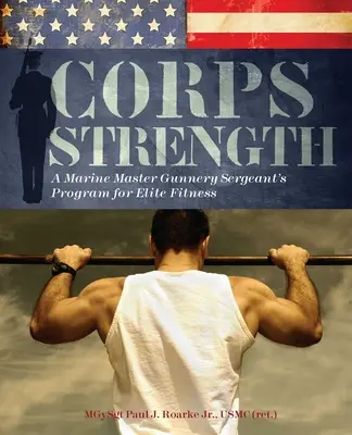 Corps Strength: A Marine Master Gunnery Sergeant's Program for Elite Fitness (en inglés) - Corps Strength: A Marine Master Gunnery Sergeant's Program for Elite Fitness