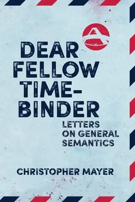 Querido colega encuadernador: Cartas sobre semántica general - Dear Fellow Time-Binder: Letters on General Semantics