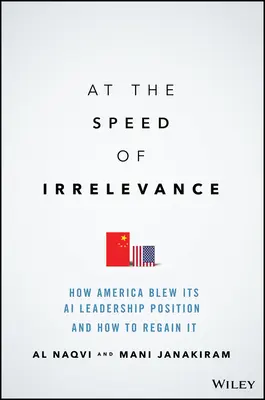 A la velocidad de la irrelevancia: Cómo Estados Unidos arruinó su posición de liderazgo en IA y cómo recuperarla - At the Speed of Irrelevance: How America Blew Its AI Leadership Position and How to Regain It