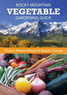 Guía de horticultura de las Montañas Rocosas - Rocky Mountain Vegetable Gardening Guide