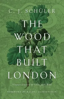 El bosque que construyó Londres: Una historia humana del Gran Bosque del Norte - The Wood That Built London: A Human History of the Great North Wood