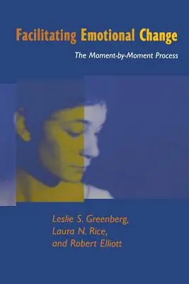 Facilitando el cambio emocional: El proceso momento a momento - Facilitating Emotional Change: The Moment-By-Moment Process