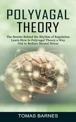 Teoría Polivagal: Los Secretos Detrás Del Ritmo De Regulación (Aprenda Cómo La Teoría Polivagal Es Una Salida Para Reducir El Estrés Mental) - Polyvagal Theory: The Secrets Behind the Rhythm of Regulation (Learn How Is Polyvagal Theory a Way Out to Reduce Mental Stress)