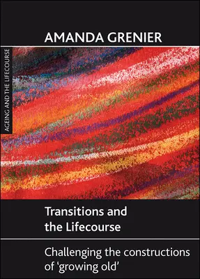 Transiciones y curso de la vida: Desafiando el concepto de «envejecer - Transitions and the Lifecourse: Challenging the Constructions of 'Growing Old'