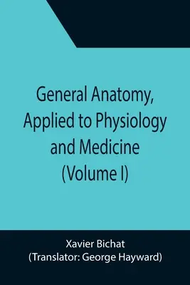 Anatomía general, aplicada a la fisiología y a la medicina (Tomo I) - General Anatomy, Applied to Physiology and Medicine (Volume I)