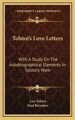 Las cartas de amor de Tolstoi: Con un estudio sobre los elementos autobiográficos de la obra de Tolstoi - Tolstoi's Love Letters: With A Study On The Autobiographical Elements In Tolstoi's Work