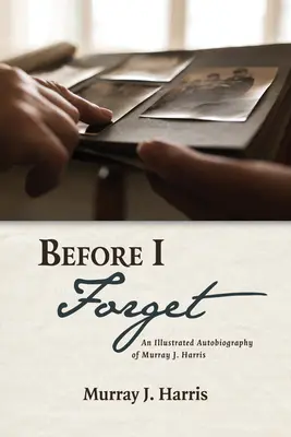 Antes de que se me olvide: Autobiografía ilustrada de Murray J. Harris - Before I Forget: An Illustrated Autobiography of Murray J. Harris