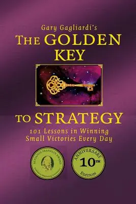 La llave de oro de la estrategia: 101 lecciones para ganar pequeñas victorias cada día - The Golden Key to Strategy: 101 Lessons in Winning Small Victories Every Day