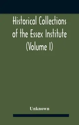 Colecciones históricas del Instituto Essex (Volumen I) - Historical Collections Of The Essex Institute (Volume I)