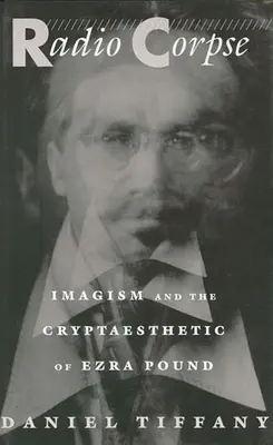 Radio Corpse: El imagismo y la criptoestética de Ezra Pound - Radio Corpse: Imagism and the Cryptaesthetic of Ezra Pound