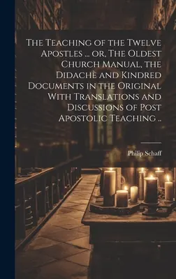 La Enseñanza de los Doce Apóstoles ... o, El Manual más Antiguo de la Iglesia, el Didach y Documentos Afines en el Original con Traducciones y Discusiones - The Teaching of the Twelve Apostles ... or, The Oldest Church Manual, the Didach and Kindred Documents in the Original With Translations and Discussi