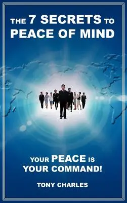 Los 7 secretos de la paz mental: ¡Tu paz es lo que mandas! - The 7 Secrets to Peace of Mind: Your Peace Is Your Command!