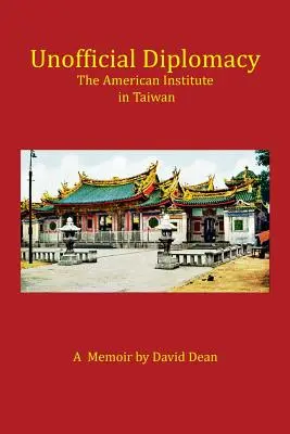 Diplomacia no oficial: El Instituto Americano en Taiwán: Memorias - Unofficial Diplomacy: The American Institute in Taiwan: A Memoir