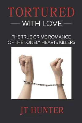 Torturado con amor: El Verdadero Crimen de los Asesinos de Corazones Solitarios - Tortured With Love: The True Crime Romance of the Lonely Hearts Killers