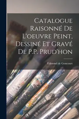 Catalogue Raisonn de l'oeuvre peint, Dessin et grav de P.P. Prud'hon