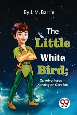 El pajarito blanco; o aventuras en los jardines de Kensington - The Little White Bird; Or, Adventures In Kensington Gardens