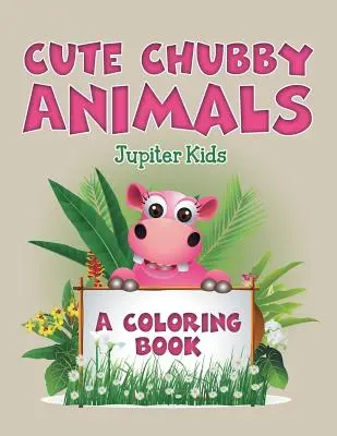 Animales lindos y regordetes (Un libro para colorear) - Cute Chubby Animals (A Coloring Book)