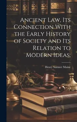 El Derecho Antiguo, su Conexión con la Historia Primitiva de la Sociedad y su Relación con las Ideas Modernas; - Ancient Law, its Connection With the Early History of Society and its Relation to Modern Ideas;