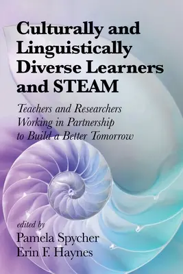 Culturally and Linguistically Diverse Learners and STEAM: Teachers and Researchers Working in Partnership to Build a Better Tomorrow (Alumnos cultural y lingüísticamente diversos y STEAM: profesores e investigadores colaboran para construir un mañana mejor) - Culturally and Linguistically Diverse Learners and STEAM: Teachers and Researchers Working in Partnership to Build a Better Tomorrow