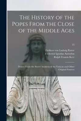 La historia de los Papas desde el final de la Edad Media: Extraída de los Archivos Secretos del Vaticano y de otras fuentes originales; 13 - The History of the Popes From the Close of the Middle Ages: Drawn From the Secret Archives of the Vatican and Other Original Sources; 13