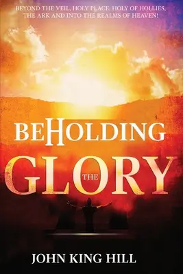 Contemplar la gloria: Más allá del Velo, el Lugar Santo, el Santo de los Santos, el Arca y los Reinos del Cielo. - Beholding the Glory: Beyond the Veil, Holy Place, Holy of Hollies, the Ark and Into the Realms of Heaven!