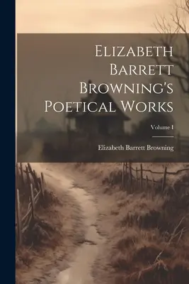 Las Obras Poéticas de Elizabeth Barrett Browning; Volumen I - Elizabeth Barrett Browning's Poetical Works; Volume I