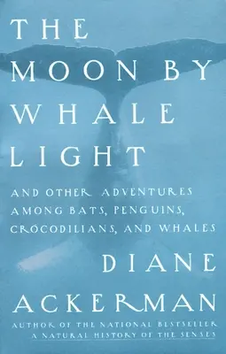 La luna a la luz de las ballenas: Y otras aventuras entre murciélagos, pingüinos, cocodrilos y ballenas - Moon By Whale Light: And Other Adventures Among Bats, Penguins, Crocodilians, and Whales