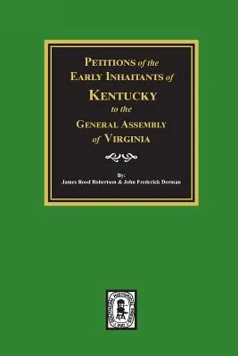 Peticiones de los Primeros Habitantes de Kentucky a la Asamblea General de Virginia, 1769-1792. - Petitions of the Early Inhabitants of Kentucky to the General Assembly of Virginia, 1769-1792.