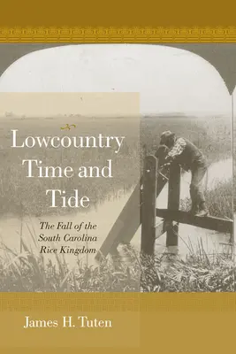 Lowcountry Time and Tide: La caída del reino del arroz de Carolina del Sur - Lowcountry Time and Tide: The Fall of the South Carolina Rice Kingdom