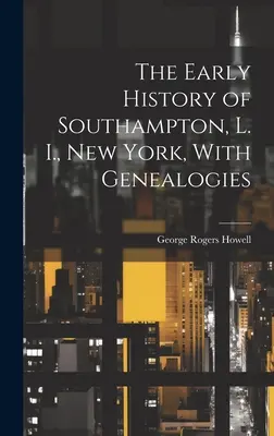 La primera historia de Southampton, L. I., Nueva York, con genealogías - The Early History of Southampton, L. I., New York, With Genealogies