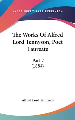 Las obras de Alfred Lord Tennyson, poeta laureado: Parte 2 (1884) - The Works Of Alfred Lord Tennyson, Poet Laureate: Part 2 (1884)