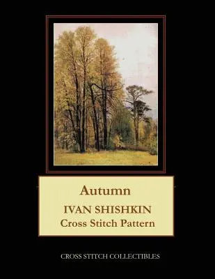 Otoño: Patrón de punto de cruz de Ivan Shishkin - Autumn: Ivan Shishkin Cross Stitch Pattern