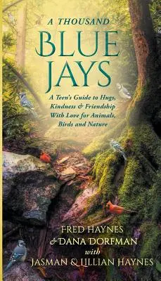 Mil arrendajos azules: Guía para adolescentes sobre abrazos, amabilidad y amistad con amor por los animales, las aves y la naturaleza - A Thousand Blue Jays: A Teen's Guide to Hugs, Kindness & Friendship with Love for Animals, Birds and Nature