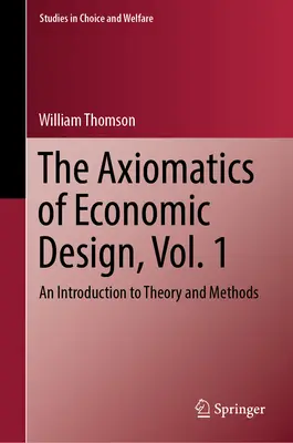 La axiomática del diseño económico, Vol. 1: Introducción a la teoría y los métodos - The Axiomatics of Economic Design, Vol. 1: An Introduction to Theory and Methods