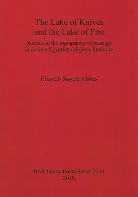 El lago de los cuchillos y el lago de fuego: Estudios sobre la topografía del paso en la literatura religiosa del antiguo Egipto - The Lake of Knives and the Lake of Fire: Studies in the topography of passage in ancient Egyptian religious literature