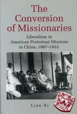 La conversión de los misioneros: El liberalismo en las misiones protestantes estadounidenses en China, 1907-1932 - The Conversion of Missionaries: Liberalism in American Protestant Missions in China, 1907-1932