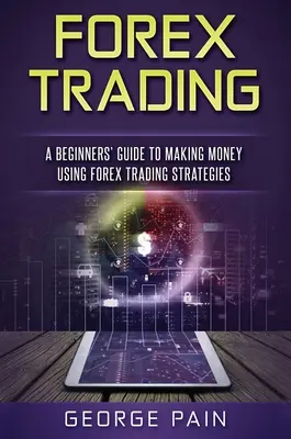 Forex Trading: Guía para principiantes para ganar dinero utilizando estrategias de trading en Forex - Forex Trading: A Beginners' Guide to making money using Forex Trading Strategies