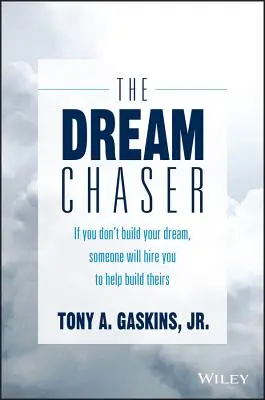 El perseguidor de sueños: Si no construyes tu sueño, alguien te contratará para que le ayudes a construir el suyo - The Dream Chaser: If You Don't Build Your Dream, Someone Will Hire You to Help Build Theirs