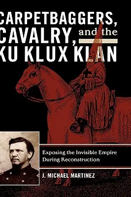 Carpetbaggers, Cavalry, and the Ku Klux Klan: El Imperio Invisible durante la Reconstrucción - Carpetbaggers, Cavalry, and the Ku Klux Klan: Exposing the Invisible Empire During Reconstruction