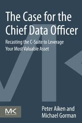 El caso del Chief Data Officer: Recasting the C-Suite to Leverage Your Most Valuable Asset (El caso del director de datos: refundición de la alta dirección para aprovechar su activo más valioso) - The Case for the Chief Data Officer: Recasting the C-Suite to Leverage Your Most Valuable Asset