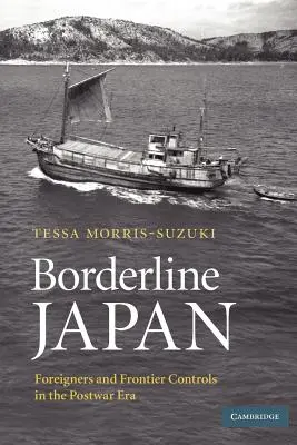 Japón fronterizo: Extranjeros y controles fronterizos en la posguerra - Borderline Japan: Foreigners and Frontier Controls in the Postwar Era