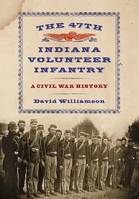 La 47ª Infantería Voluntaria de Indiana: Historia de la Guerra Civil - The 47th Indiana Volunteer Infantry: A Civil War History
