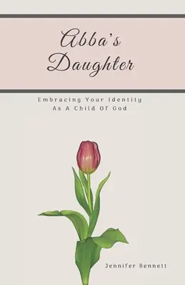 Hija de Abba: Abrazar tu identidad como hija de Dios - Abba's Daughter: Embracing Your Identity As A Child Of God