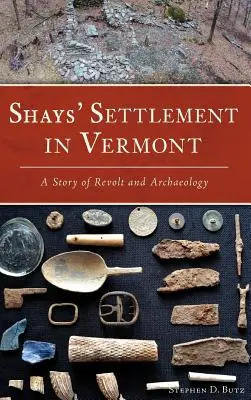 El asentamiento de Shays en Vermont: Una historia de rebelión y arqueología - Shays' Settlement in Vermont: A Story of Revolt and Archaeology