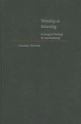 Worship as Meaning: Una teología litúrgica para la modernidad tardía - Worship as Meaning: A Liturgical Theology for Late Modernity