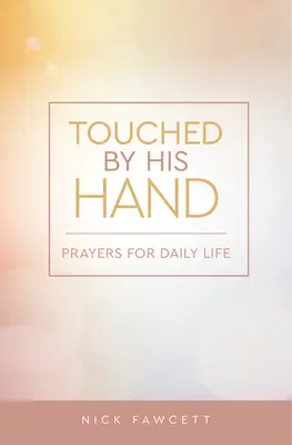 Tocados por su mano: Oraciones para la vida diaria - Touched by His Hand: Prayers for Dailiy Life