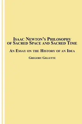 La filosofía de Isaac Newton sobre el espacio y el tiempo sagrados: ensayo sobre la historia de una idea - Isaac Newton's Philosophy of Sacred Space and Sacred Time: An Essay on the History of an Idea