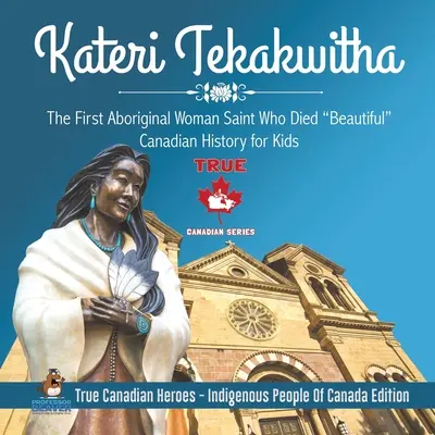 Kateri Tekakwitha - La primera mujer aborigen santa que murió hermosa